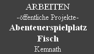 ARBEITEN
-öffentliche Projekte-
Abenteuerspielplatz
Fisch
Kemnath
